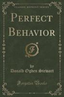Perfect Behavior (Classic Reprint)