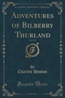 Adventures of Bilberry Thurland, Vol. 1 of 3 (Classic Reprint)