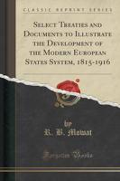 Select Treaties and Documents to Illustrate the Development of the Modern European States System, 1815-1916 (Classic Reprint)