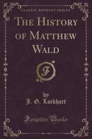 The History of Matthew Wald (Classic Reprint)