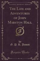 The Life and Adventures of John Marston Hall, Vol. 1 of 3 (Classic Reprint)