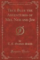 True Blue the Adventures of Mel Ned and Jim (Classic Reprint)