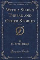 With a Silken Thread and Other Stories, Vol. 1 of 3 (Classic Reprint)