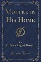 Moltke in His Home (Classic Reprint)