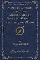 Memoirs, Letters, and Comic Miscellanies, in Prose and Verse, of the Late James Smith, Vol. 1 of 2 (Classic Reprint)