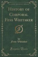 History of Corporal Fess Whitaker (Classic Reprint)