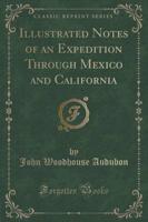 Illustrated Notes of an Expedition Through Mexico and California (Classic Reprint)