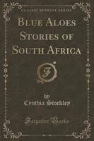 Blue Aloes Stories of South Africa (Classic Reprint)