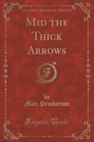 Mid the Thick Arrows (Classic Reprint)