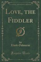 Love, the Fiddler (Classic Reprint)