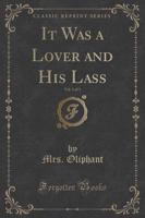 It Was a Lover and His Lass, Vol. 1 of 3 (Classic Reprint)