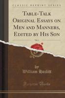 Table-Talk Original Essays on Men and Manners, Edited by His Son, Vol. 1 (Classic Reprint)