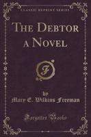 The Debtor a Novel (Classic Reprint)