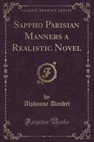Sappho Parisian Manners a Realistic Novel (Classic Reprint)
