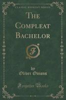 The Compleat Bachelor (Classic Reprint)