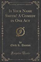 Is Your Name Smith? A Comedy in One Act (Classic Reprint)