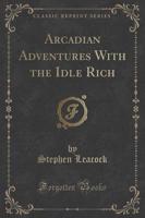 Arcadian Adventures With the Idle Rich (Classic Reprint)