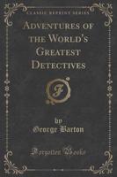 Adventures of the World's Greatest Detectives (Classic Reprint)