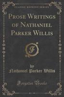 Prose Writings of Nathaniel Parker Willis (Classic Reprint)