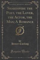 Shakespere the Poet, the Lover, the Actor, the Man; A Romance, Vol. 1 of 3 (Classic Reprint)