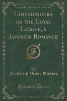 Chiushingura or the Loyal League, a Japanese Romance (Classic Reprint)