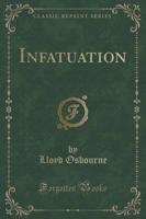 Infatuation (Classic Reprint)