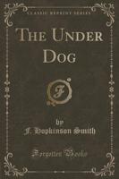 The Under Dog (Classic Reprint)