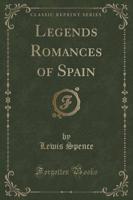 Legends Romances of Spain (Classic Reprint)