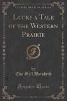 Lucky a Tale of the Western Prairie (Classic Reprint)