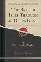 The British Isles Through an Opera Glass (Classic Reprint)