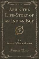 Arjun the Life-Story of an Indian Boy (Classic Reprint)