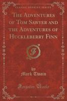 The Adventures of Tom Sawyer and the Adventures of Huckleberry Finn (Classic Reprint)