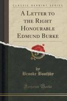 A Letter to the Right Honourable Edmund Burke (Classic Reprint)