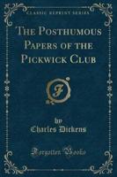 The Posthumous Papers of the Pickwick Club (Classic Reprint)