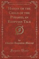 Hassan or the Child of the Pyramid, an Egyptian Tale, Vol. 2 of 2 (Classic Reprint)