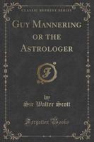 Guy Mannering or the Astrologer (Classic Reprint)