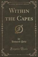 Within the Capes (Classic Reprint)
