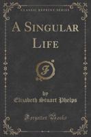 A Singular Life (Classic Reprint)