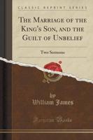 The Marriage of the King's Son, and the Guilt of Unbelief