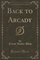 Back to Arcady (Classic Reprint)