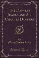 The Danvers Jewels and Sir Charles Danvers (Classic Reprint)