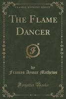The Flame Dancer (Classic Reprint)