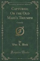 Captured; Or the Old Maid's Triumph