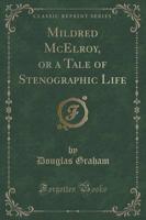 Mildred McElroy, or a Tale of Stenographic Life (Classic Reprint)