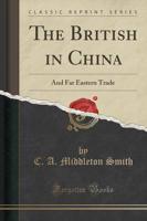 The British in China and Far Eastern Trade (Classic Reprint)