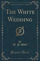 The White Wedding (Classic Reprint)