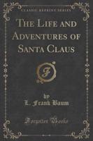 The Life and Adventures of Santa Claus (Classic Reprint)
