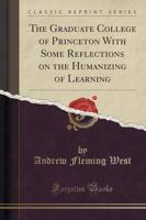 The Graduate College of Princeton With Some Reflections on the Humanizing of Learning (Classic Reprint)