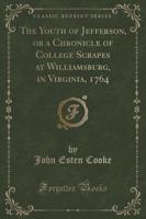 The Youth of Jefferson, or a Chronicle of College Scrapes at Williamsburg, in Virginia, 1764 (Classic Reprint)