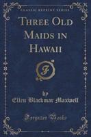 Three Old Maids in Hawaii (Classic Reprint)